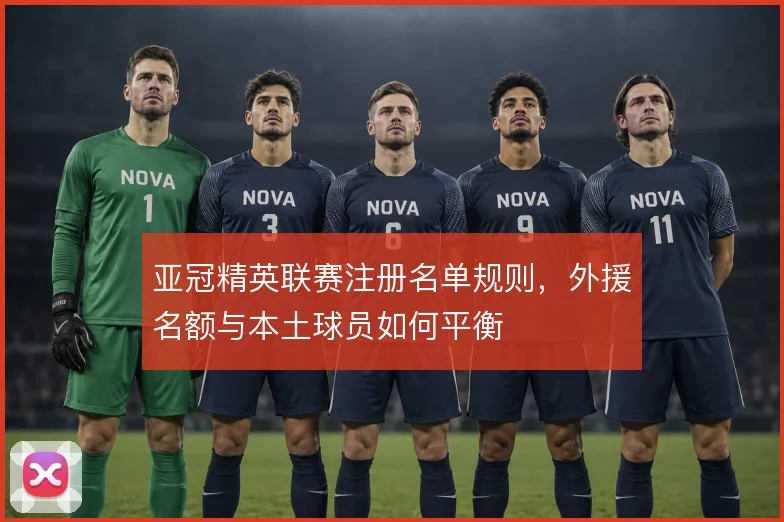 亚冠精英联赛注册名单规则，外援名额与本土球员如何平衡