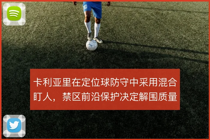 卡利亚里在定位球防守中采用混合盯人,禁区前沿保护决定解围质量
