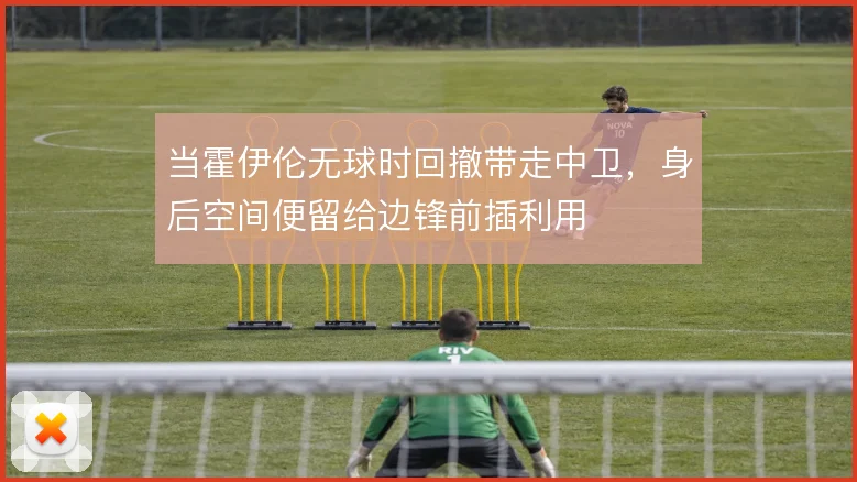 当霍伊伦无球时回撤带走中卫，身后空间便留给边锋前插利用