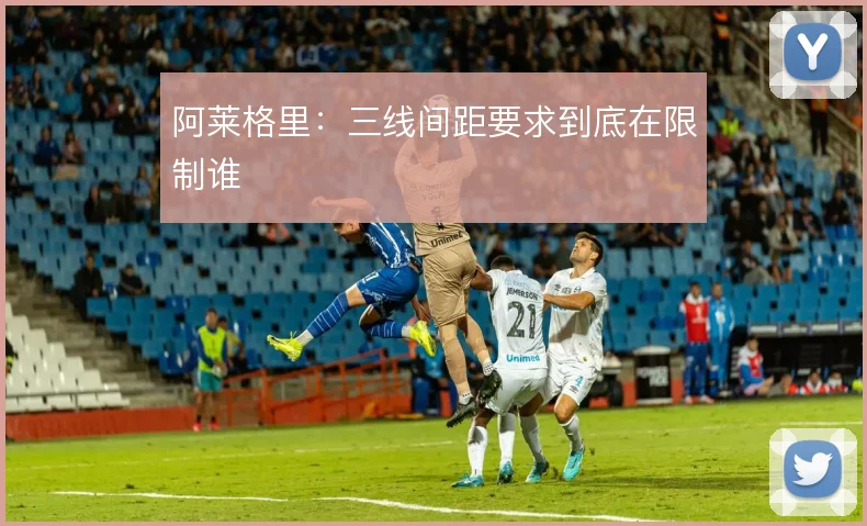 阿莱格里:三线间距要求到底在限制谁