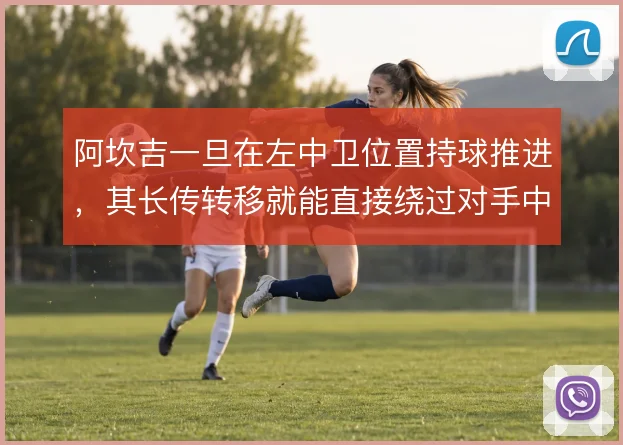 阿坎吉一旦在左中卫位置持球推进,其长传转移就能直接绕过对手中场压迫线
